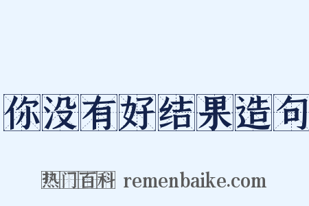 你没有好结果造句是什么意思的图片